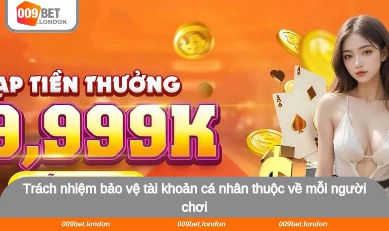 Trách nhiệm bảo vệ tài khoản cá nhân thuộc về mỗi người chơi