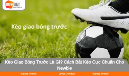 Kèo Giao Bóng Trước Là Gì
