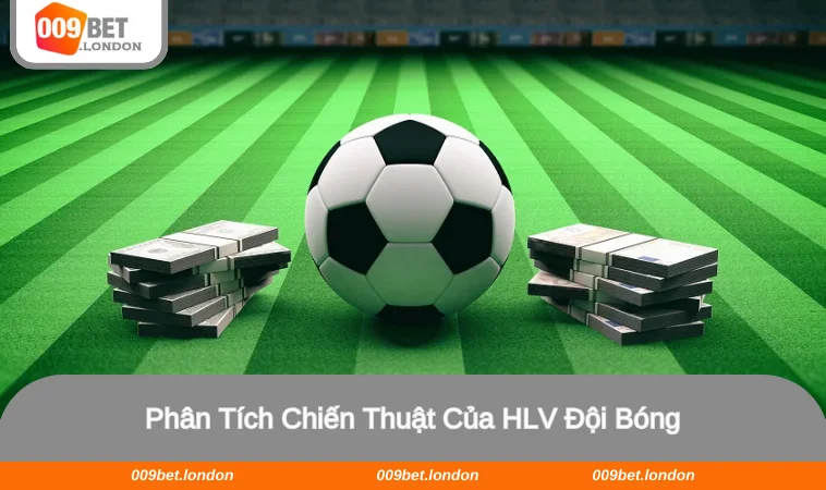 Phân tích chiến thuật HLV giúp bạn hiểu rõ hơn về đội và dễ thắng kèo