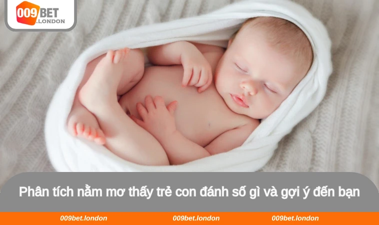 Phân tích nằm mơ thấy trẻ con đánh số gì và gợi ý đến bạn